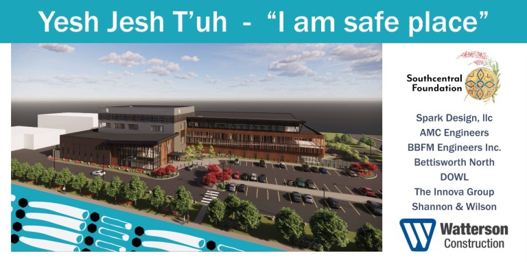 Yesh Jesh T'uh - I am a safe place. Southcentral foundation. Spark Design llc, AMC engineers, BBFM Engineers inc., Bettisworth North DOWL, The Innova Group, Shannon and Wilson, Watterson Construction